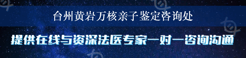 台州黄岩万核亲子鉴定咨询处